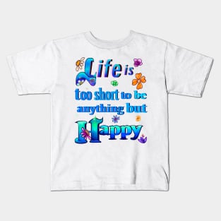 Life is too short to be anything but happy positive motivational affirmation inspirational quote Kids T-Shirt